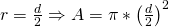 r = \frac{d}{2} \Rightarrow A = \pi * \left( \frac{d}{2}\right) ^2